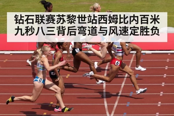 钻石联赛苏黎世站西姆比内百米九秒八三背后弯道与风速定胜负